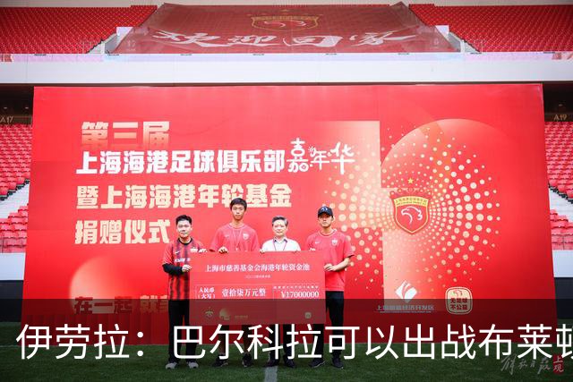 伊劳拉：巴尔科拉可以出战布莱顿，穆尼奥斯目前存疑