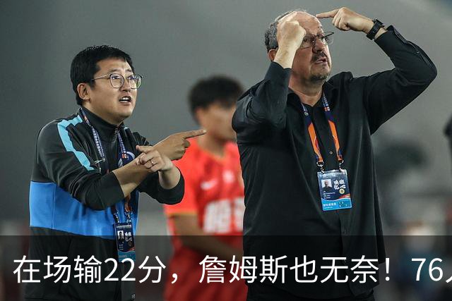 在场输22分，詹姆斯也无奈！76人暗藏两大隐患，发力太猛不是好事