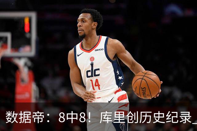 数据帝：8中8！库里创历史纪录 新秀四战87分37板成近40年第四人