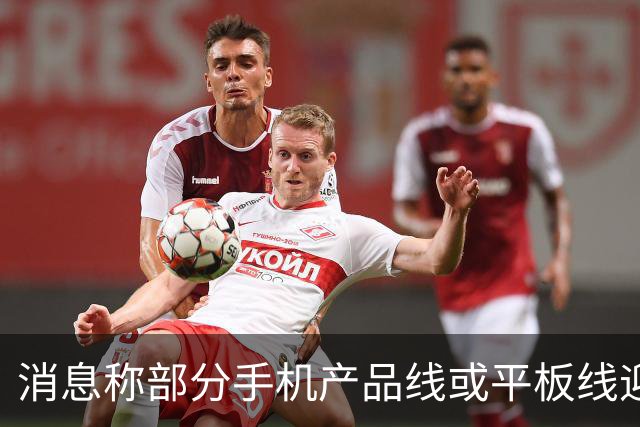 消息称部分手机产品线或平板线迎来停更，成本兜不住