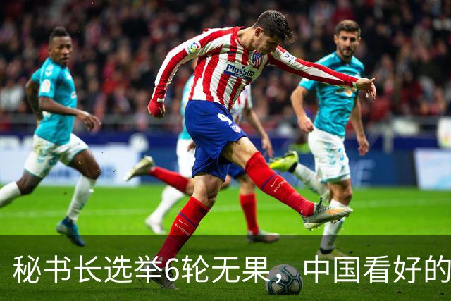 秘书长选举6轮无果，中国看好的人也被否，没想到半路杀出程咬金
