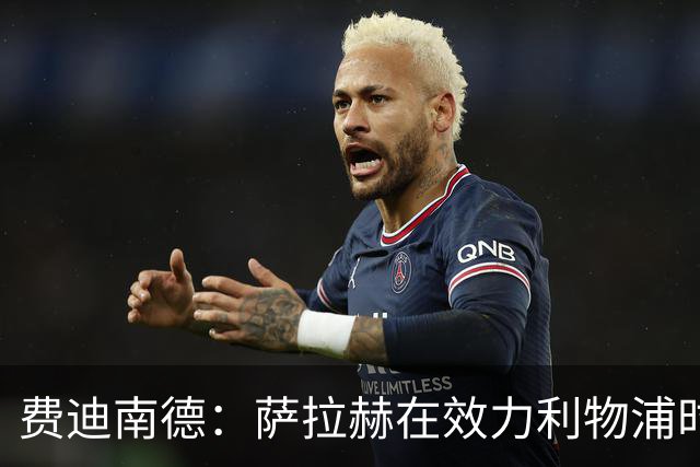 费迪南德：萨拉赫在效力利物浦时本该拿到金球奖