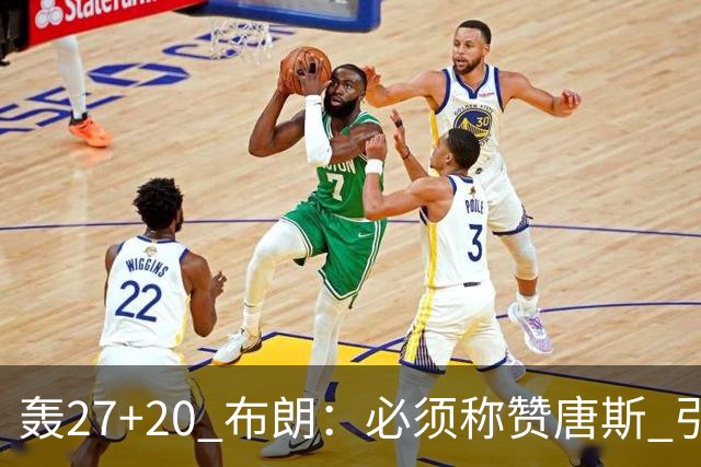轰27+20 布朗：必须称赞唐斯 引领球队下半场强势发挥