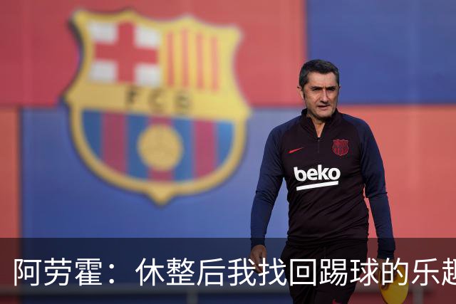 阿劳霍：休整后我找回踢球的乐趣，现在可以再次展现真正能力