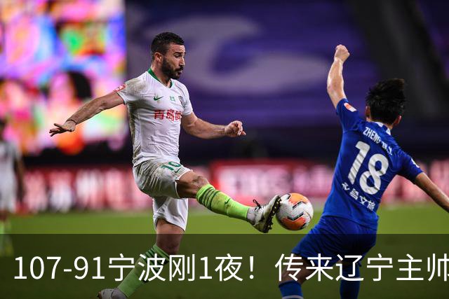 107-91宁波刚1夜！传来辽宁主帅乌戈赛消息，爱德华兹说的很实在