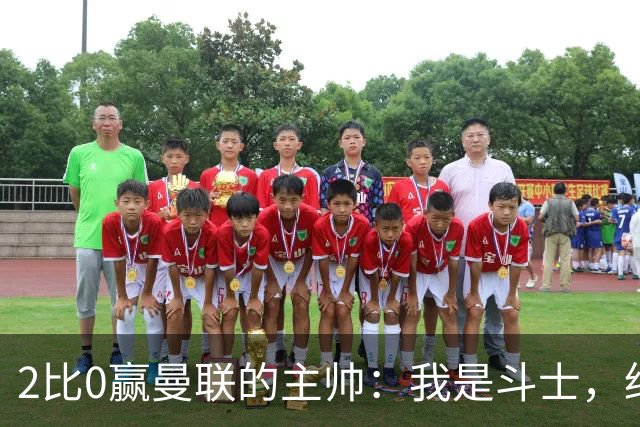 2比0赢曼联的主帅：我是斗士，绝不投降