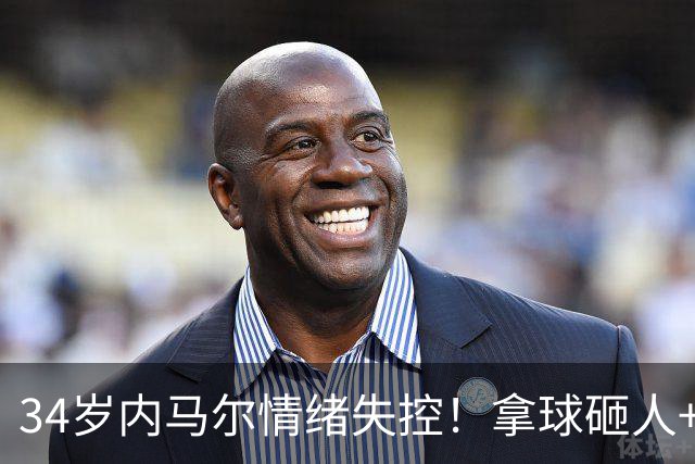 34岁内马尔情绪失控！拿球砸人+捂嘴辱骂 被红牌罚下后追打对手