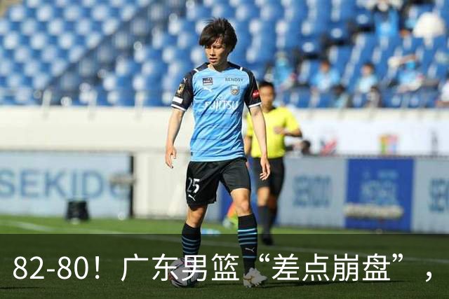 82-80！广东男篮“差点崩盘”，上一场0分外援继续登场，发挥一般